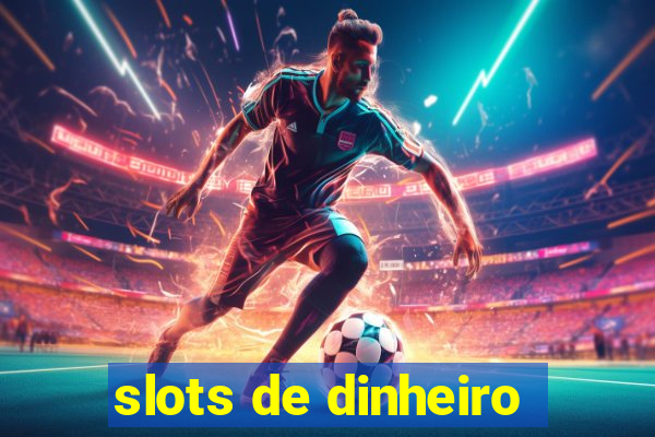 slots de dinheiro