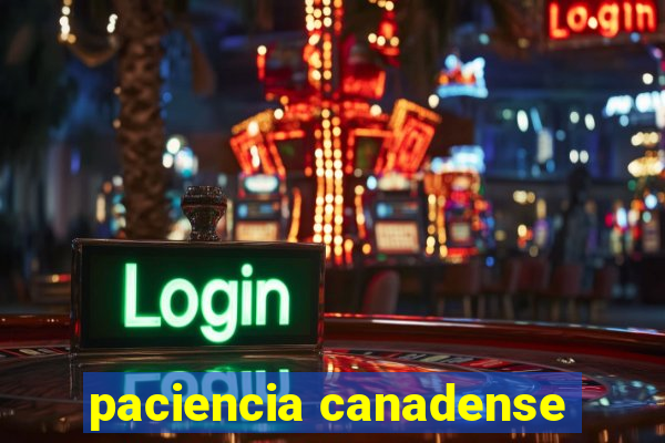 paciencia canadense