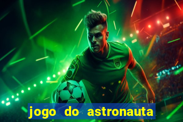 jogo do astronauta que ganha dinheiro