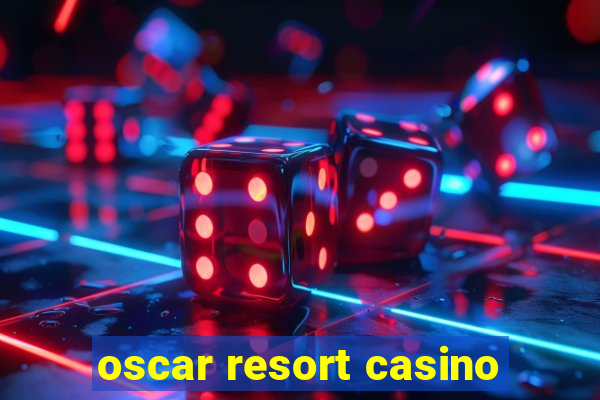 oscar resort casino