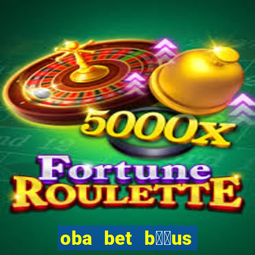 oba bet b涔坣us de 20