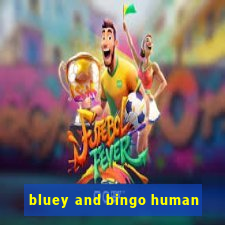 bluey and bingo human