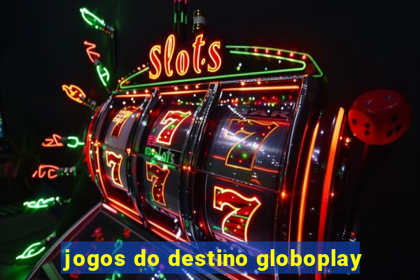 jogos do destino globoplay