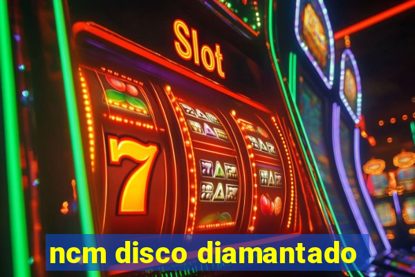 ncm disco diamantado