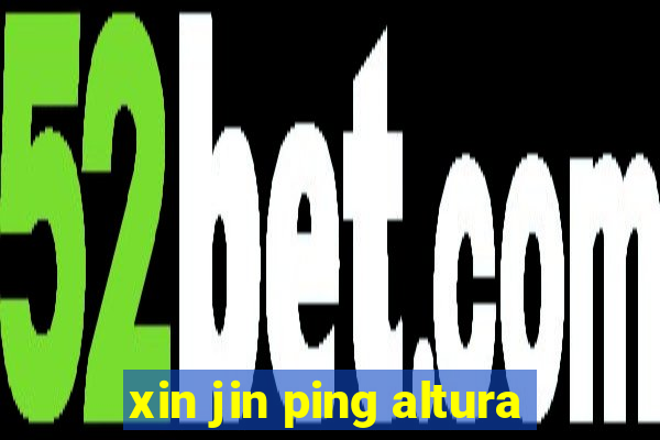 xin jin ping altura