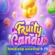 handicap asiatico 0 75