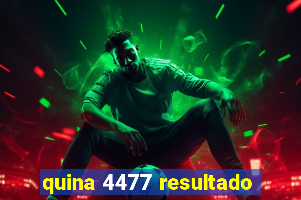 quina 4477 resultado