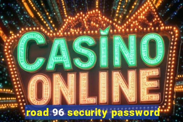 road 96 security password