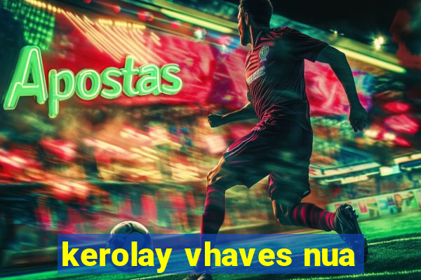 kerolay vhaves nua