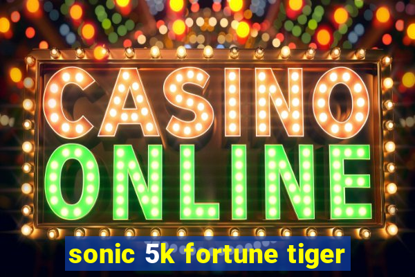 sonic 5k fortune tiger