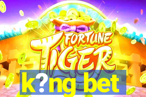 k?ng bet