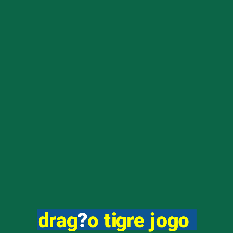 drag?o tigre jogo