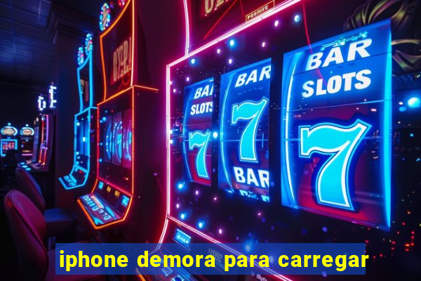 iphone demora para carregar