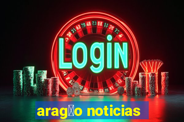 arag茫o noticias