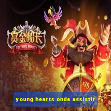 young hearts onde assistir