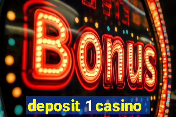 deposit 1 casino