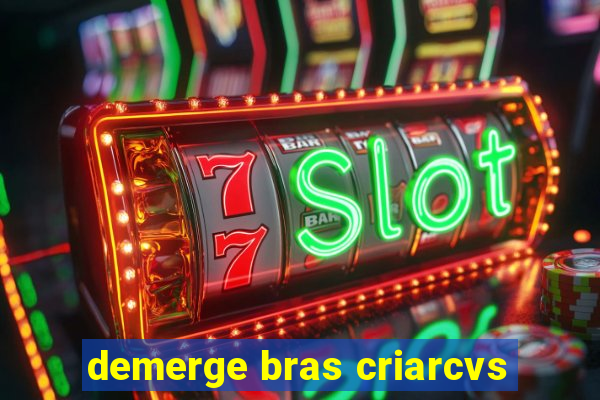 demerge bras criarcvs