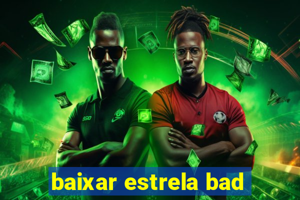 baixar estrela bad