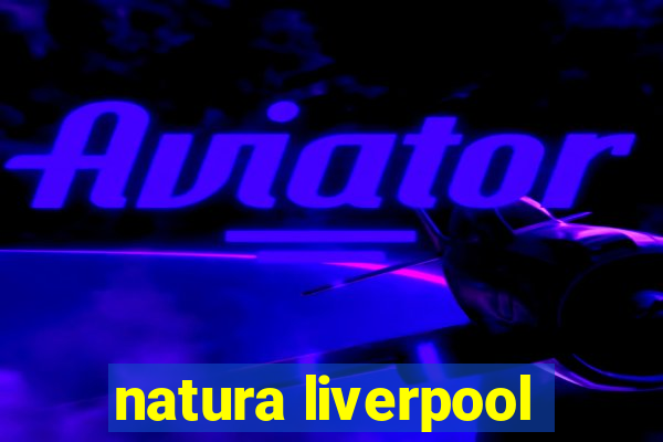 natura liverpool