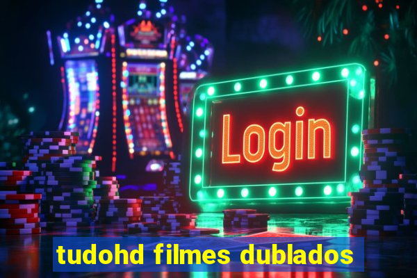 tudohd filmes dublados