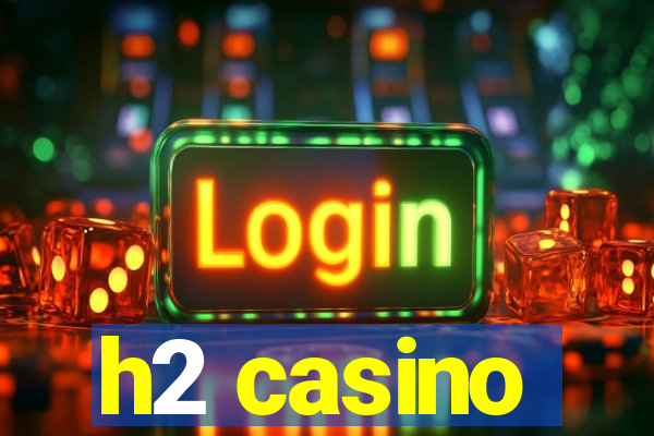 h2 casino