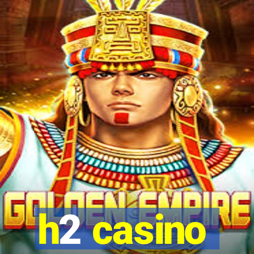 h2 casino