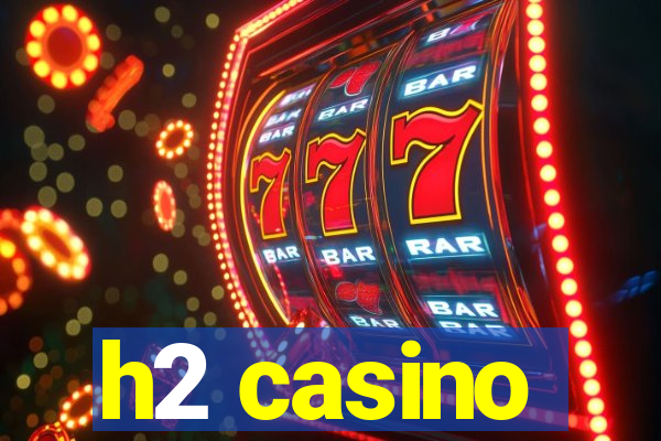 h2 casino