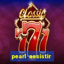 pearl assistir online megaflix