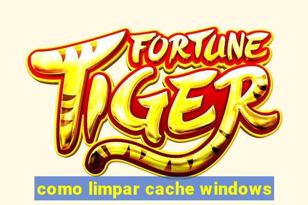 como limpar cache windows