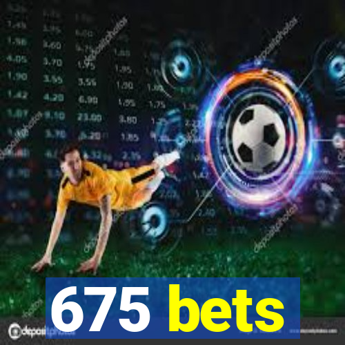 675 bets