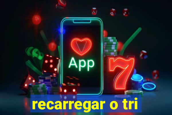 recarregar o tri