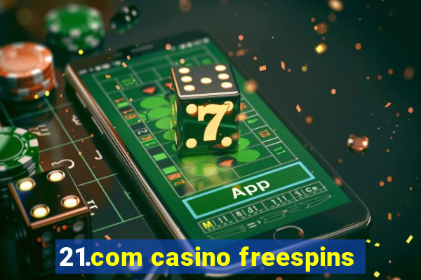 21.com casino freespins