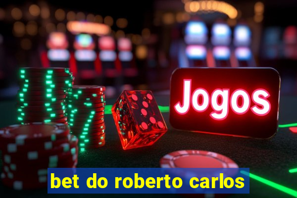 bet do roberto carlos