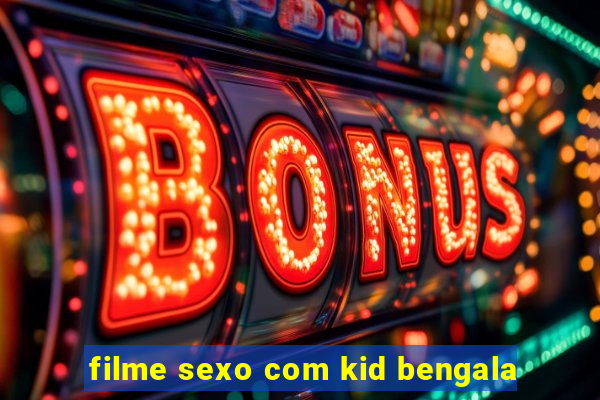 filme sexo com kid bengala