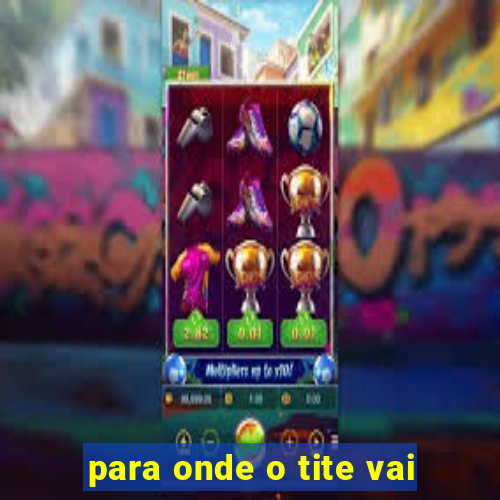 para onde o tite vai