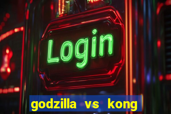 godzilla vs kong filme completo dublado