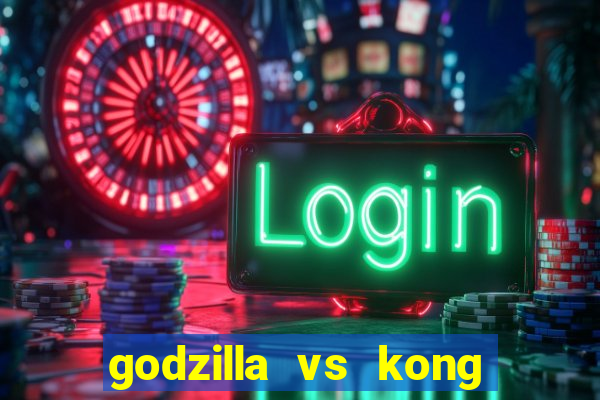 godzilla vs kong filme completo dublado