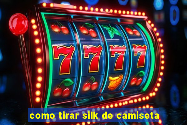 como tirar silk de camiseta