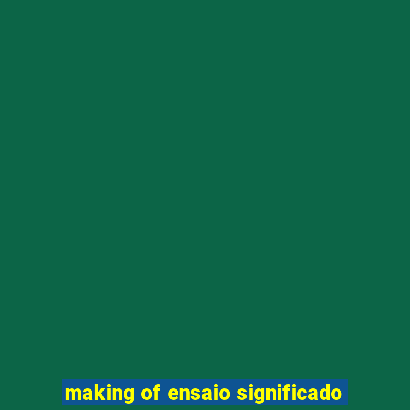 making of ensaio significado