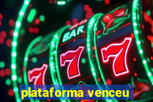 plataforma venceu