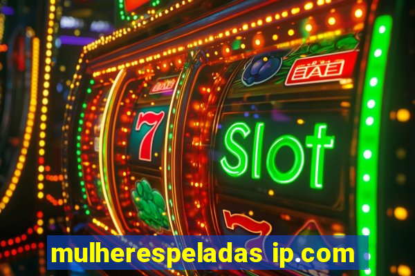 mulherespeladas ip.com