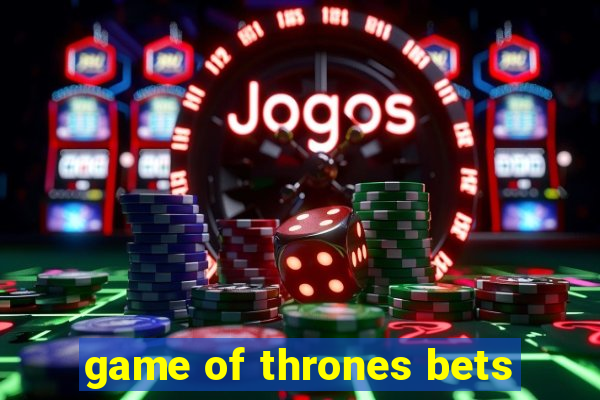 game of thrones bets