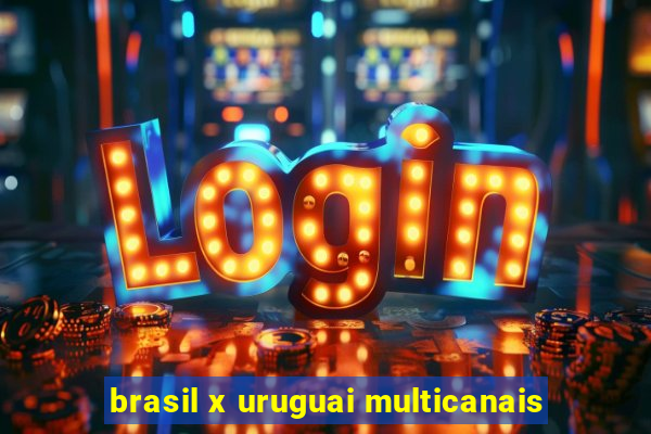 brasil x uruguai multicanais