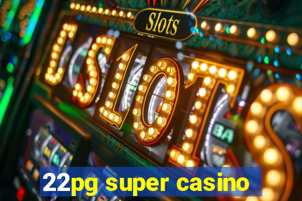 22pg super casino