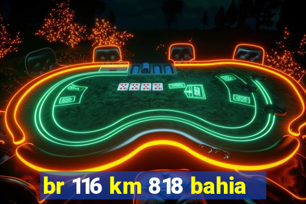 br 116 km 818 bahia