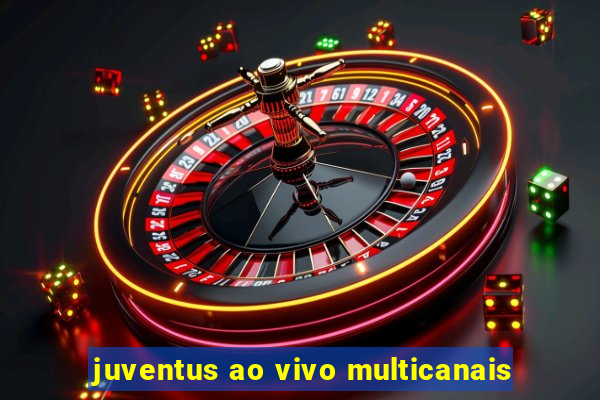 juventus ao vivo multicanais