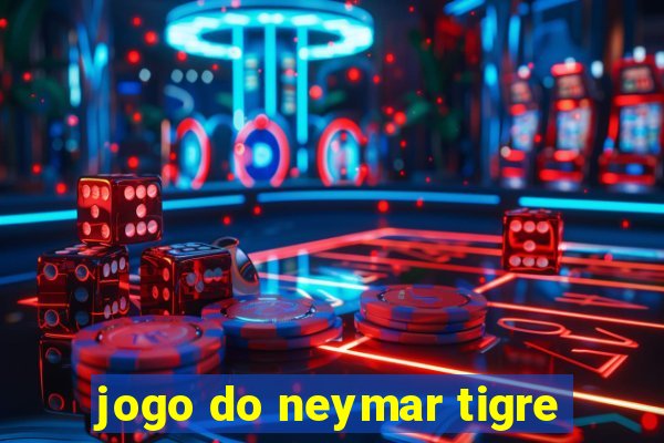 jogo do neymar tigre