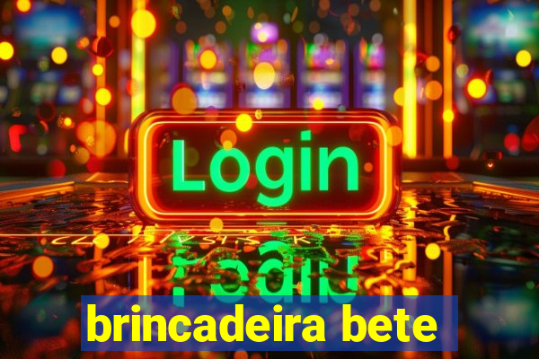 brincadeira bete