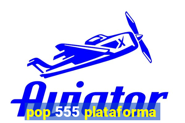 pop 555 plataforma