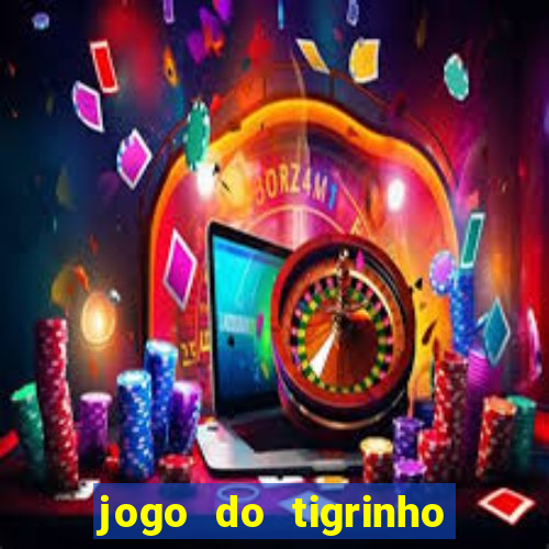 jogo do tigrinho que da dinheiro no cadastro